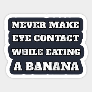 Never Make Eye Contact While Eating A Banana Funny Sayings Gift Sticker